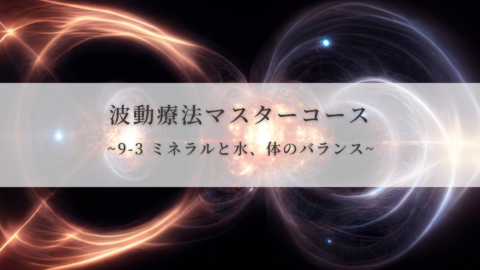 【波動療法マスターコース】9-3 ミネラルと水、体のバランス（全受講生用 振替/再受講）