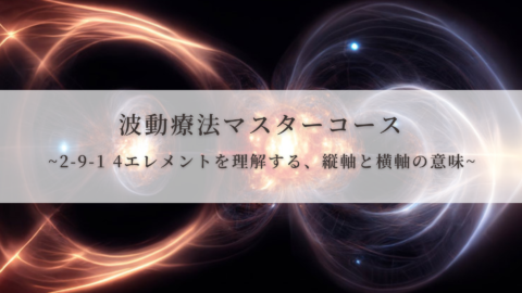 【波動療法マスターコース】2-9-1 4エレメントを理解する、縦軸と横軸の意味（全受講生用 振替/再受講）